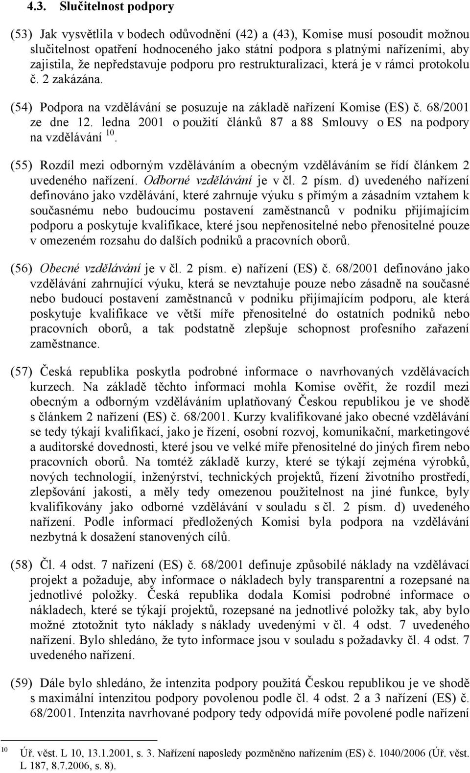 ledna 2001 o použití článků 87 a 88 Smlouvy o ES na podpory na vzdělávání 10. (55) Rozdíl mezi odborným vzděláváním a obecným vzděláváním se řídí článkem 2 uvedeného nařízení.