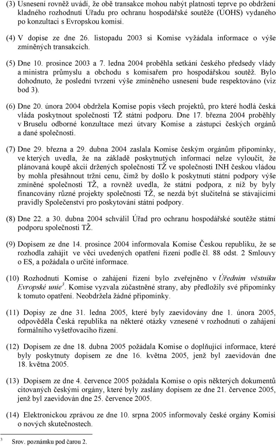 ledna 2004 proběhla setkání českého předsedy vlády a ministra průmyslu a obchodu s komisařem pro hospodářskou soutěž.