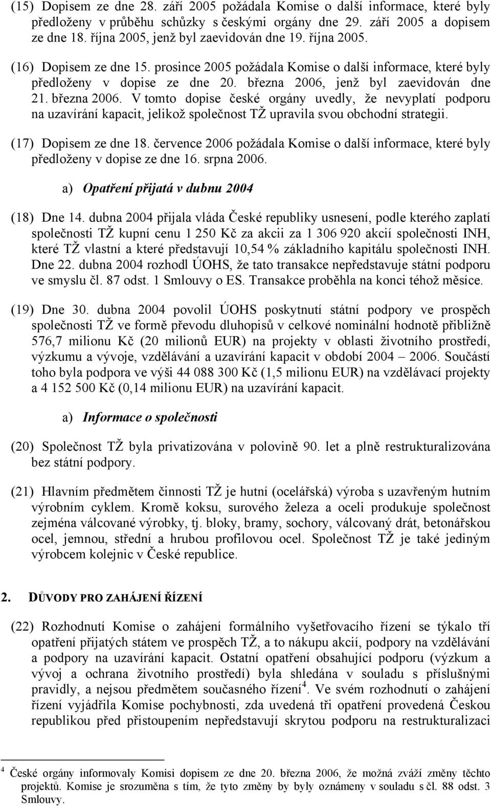 března 2006, jenž byl zaevidován dne 21. března 2006. V tomto dopise české orgány uvedly, že nevyplatí podporu na uzavírání kapacit, jelikož společnost TŽ upravila svou obchodní strategii.