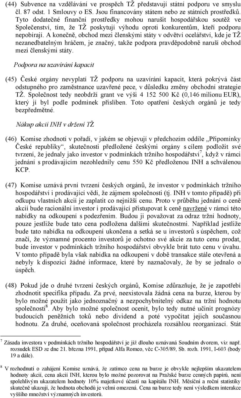 A konečně, obchod mezi členskými státy v odvětví ocelářství, kde je TŽ nezanedbatelným hráčem, je značný, takže podpora pravděpodobně naruší obchod mezi členskými státy.