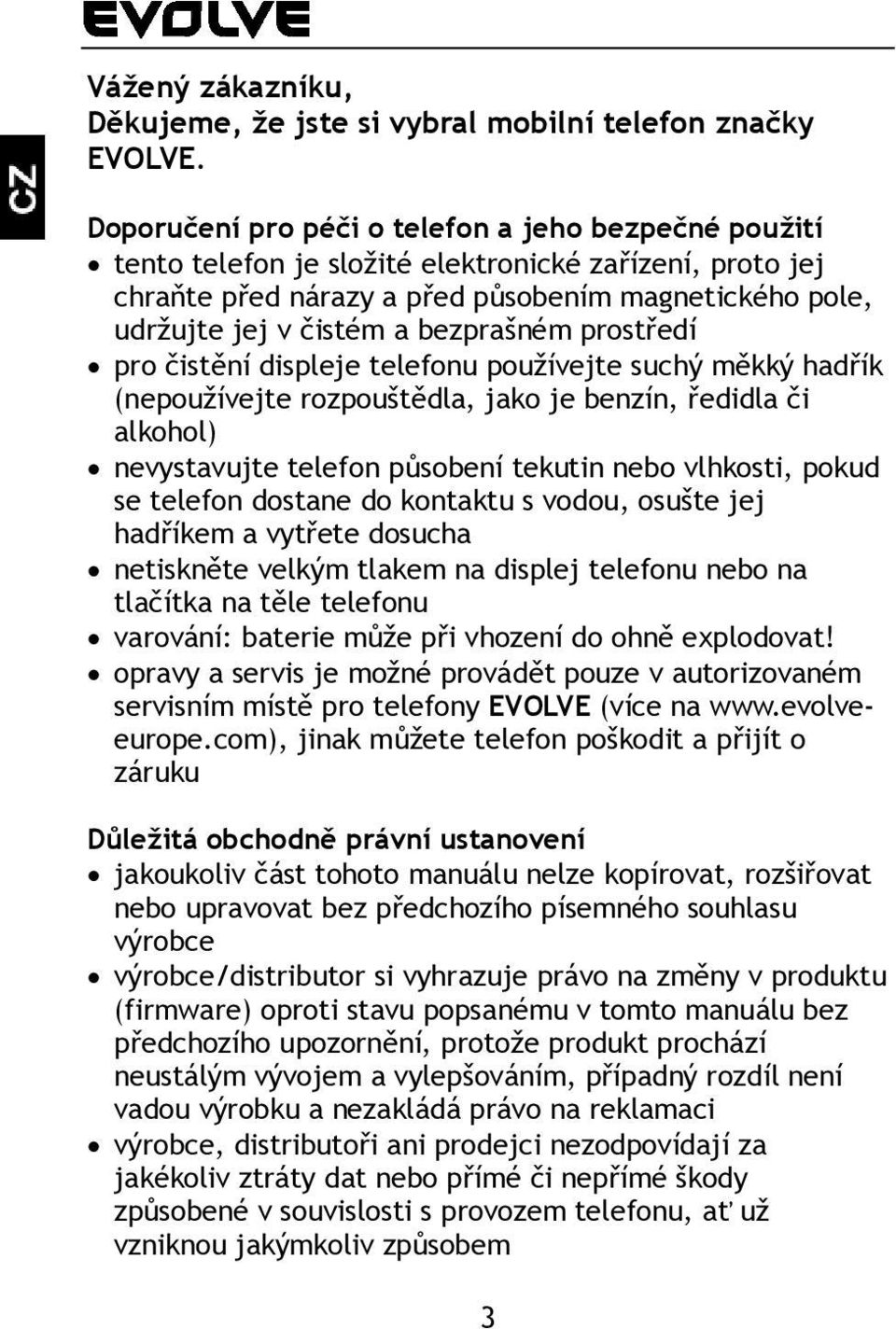 bezprašném prostředí pro čistění displeje telefonu používejte suchý měkký hadřík (nepoužívejte rozpouštědla, jako je benzín, ředidla či alkohol) nevystavujte telefon působení tekutin nebo vlhkosti,