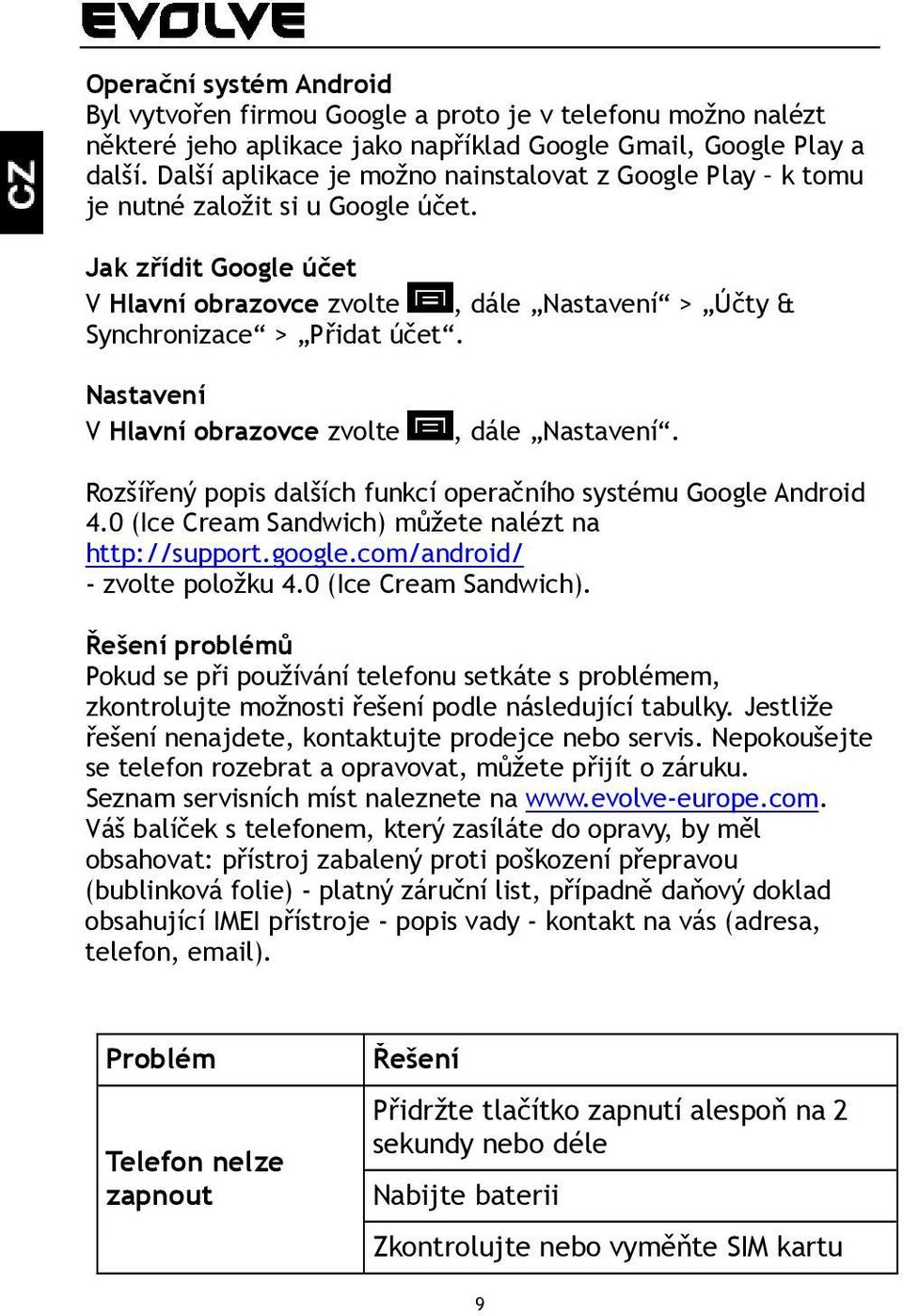 Nastavení V Hlavní obrazovce zvolte, dále Nastavení. Rozšířený popis dalších funkcí operačního systému Google Android 4.0 (Ice Cream Sandwich) můžete nalézt na http://support.google.