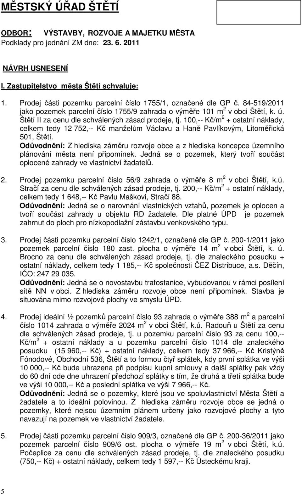 Štětí II za cenu dle schválených zásad prodeje, tj. 100,-- Kč/m 2 + ostatní náklady, celkem tedy 12 752,-- Kč manželům Václavu a Haně Pavlíkovým, Litoměřická 501, Štětí.