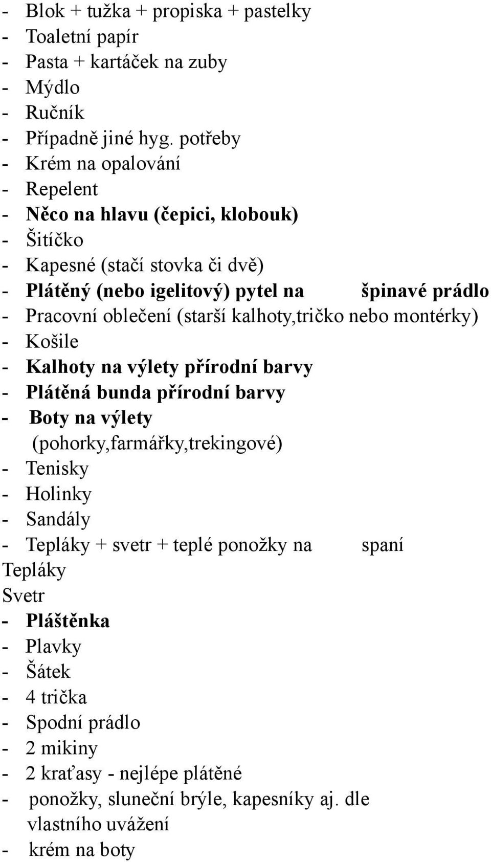 oblečení (starší kalhoty,tričko nebo montérky) - Košile - Kalhoty na výlety přírodní barvy - Plátěná bunda přírodní barvy - Boty na výlety (pohorky,farmářky,trekingové) - Tenisky -