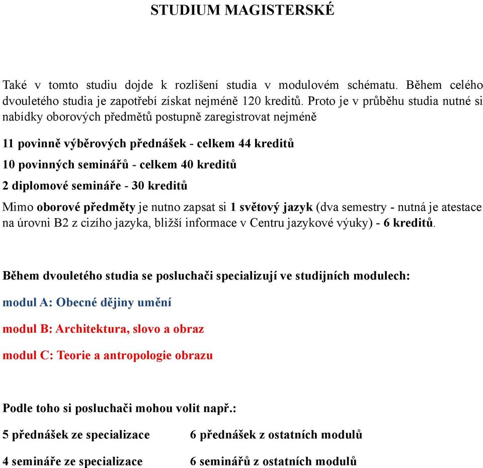 semináře - 30 kreditů Mimo oborové předměty je nutno zapsat si 1 světový jazyk (dva semestry - nutná je atestace na úrovni B2 z cizího jazyka, bližší informace v Centru jazykové výuky) - 6 kreditů.