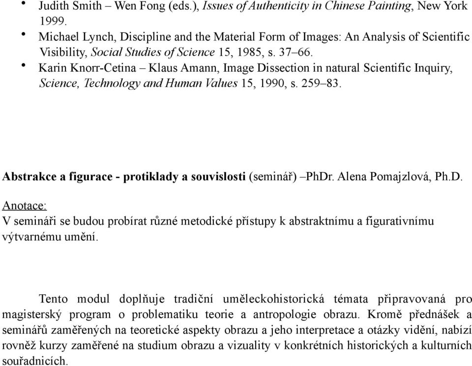 Karin Knorr-Cetina Klaus Amann, Image Dissection in natural Scientific Inquiry, Science, Technology and Human Values 15, 1990, s. 259 83.