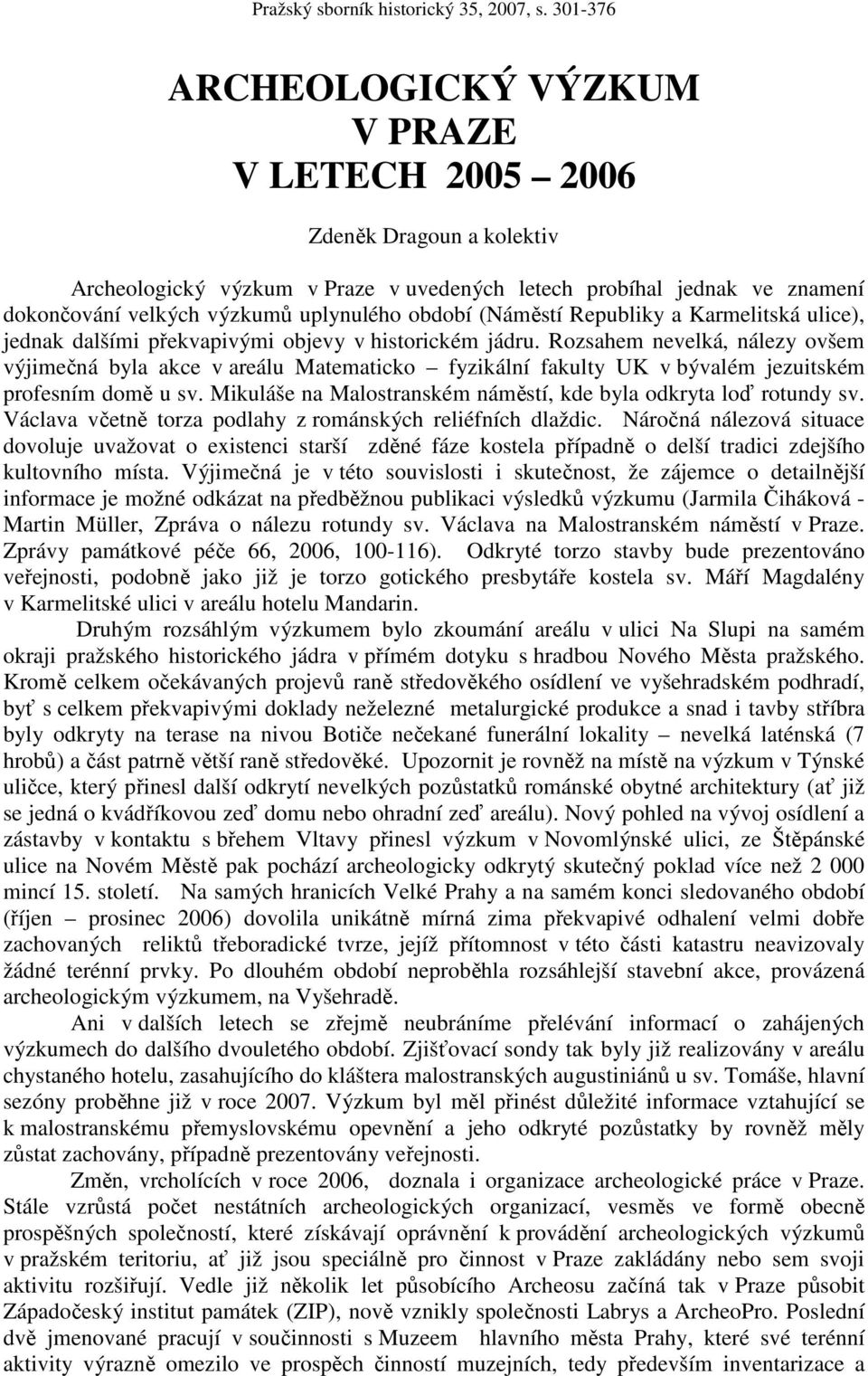 Rozsahem nevelká, nálezy ovšem výjimečná byla akce v areálu Matematicko fyzikální fakulty UK v bývalém jezuitském profesním domě u sv.