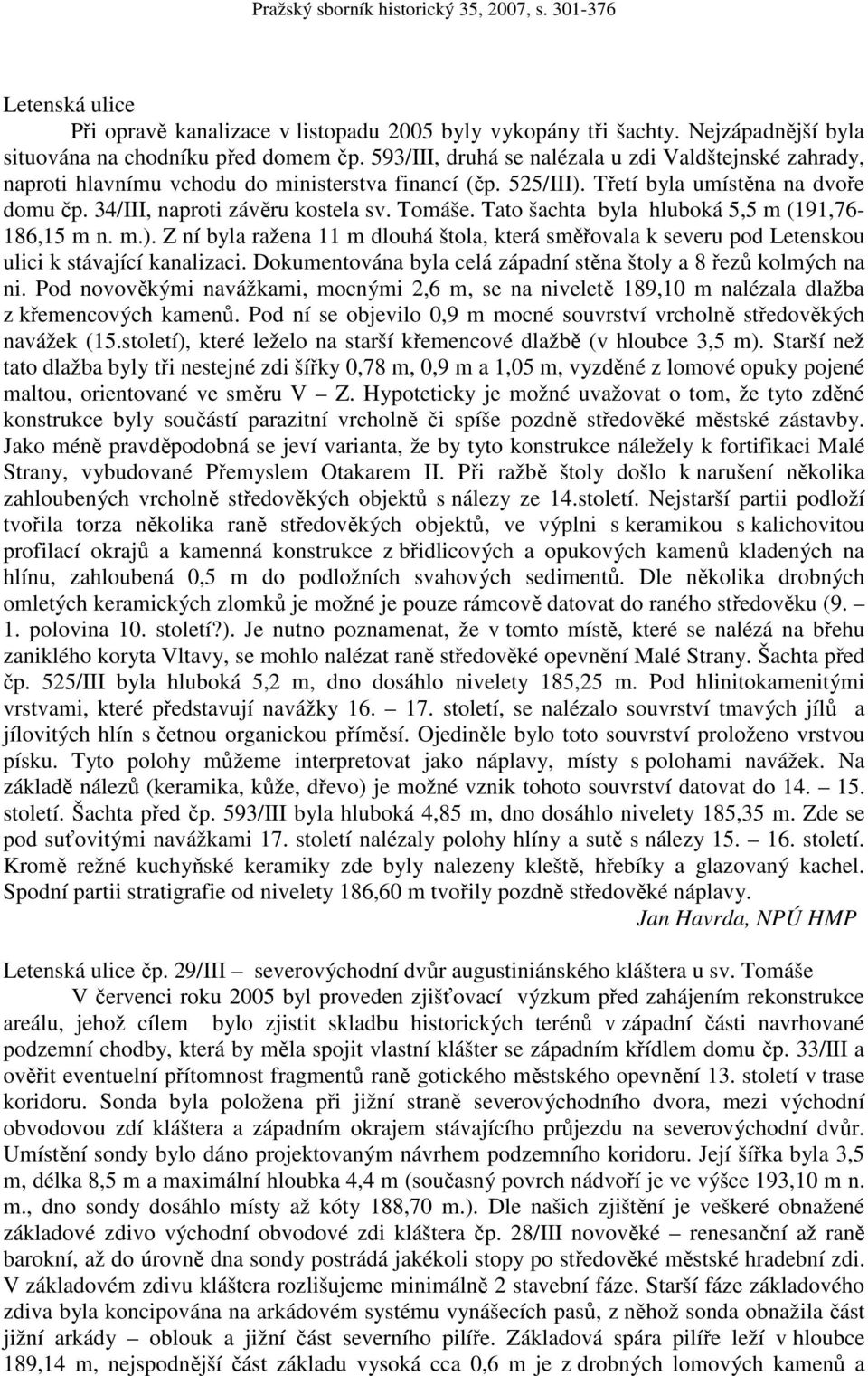 Tato šachta byla hluboká 5,5 m (191,76-186,15 m n. m.). Z ní byla ražena 11 m dlouhá štola, která směřovala k severu pod Letenskou ulici k stávající kanalizaci.