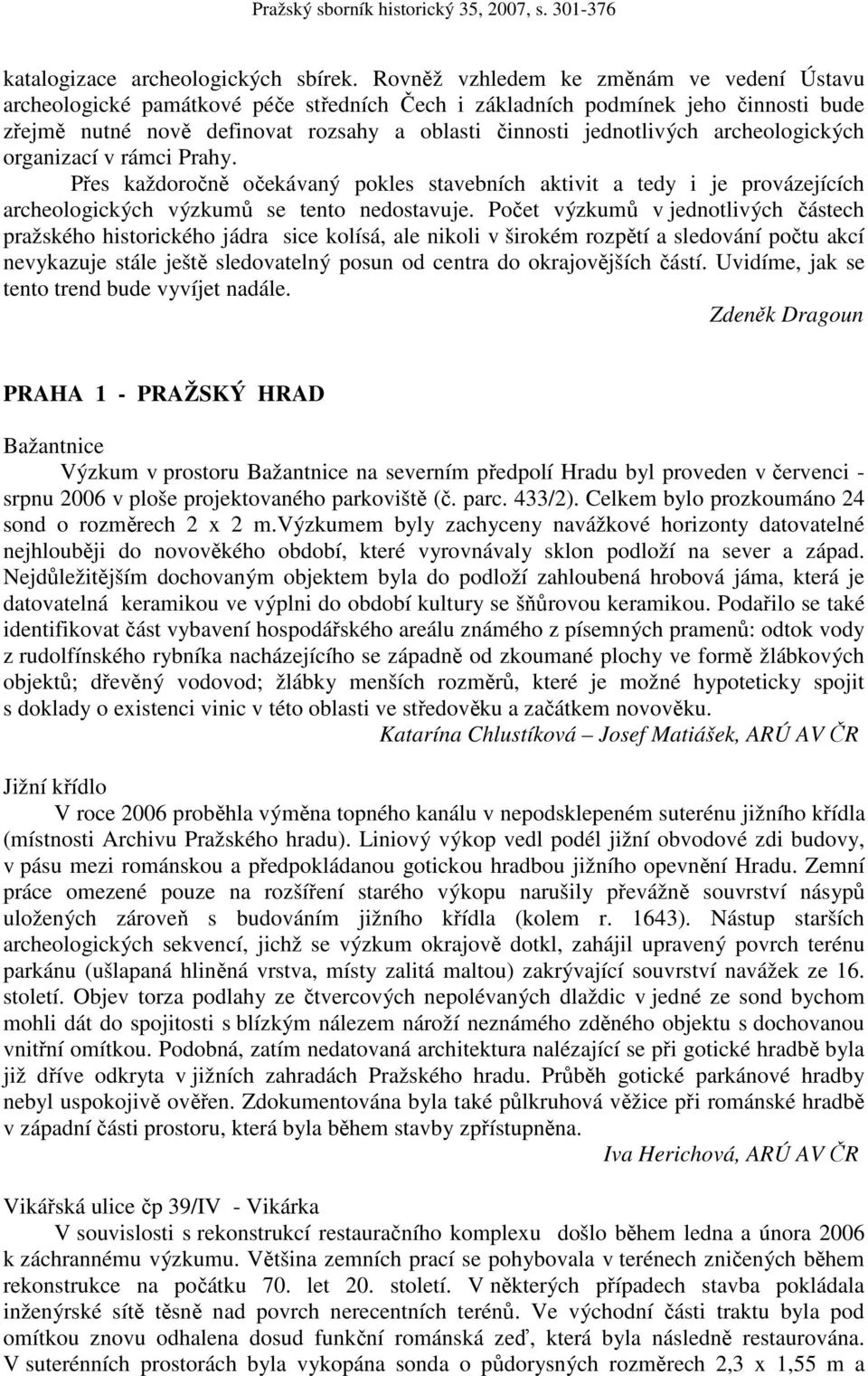 archeologických organizací v rámci Prahy. Přes každoročně očekávaný pokles stavebních aktivit a tedy i je provázejících archeologických výzkumů se tento nedostavuje.