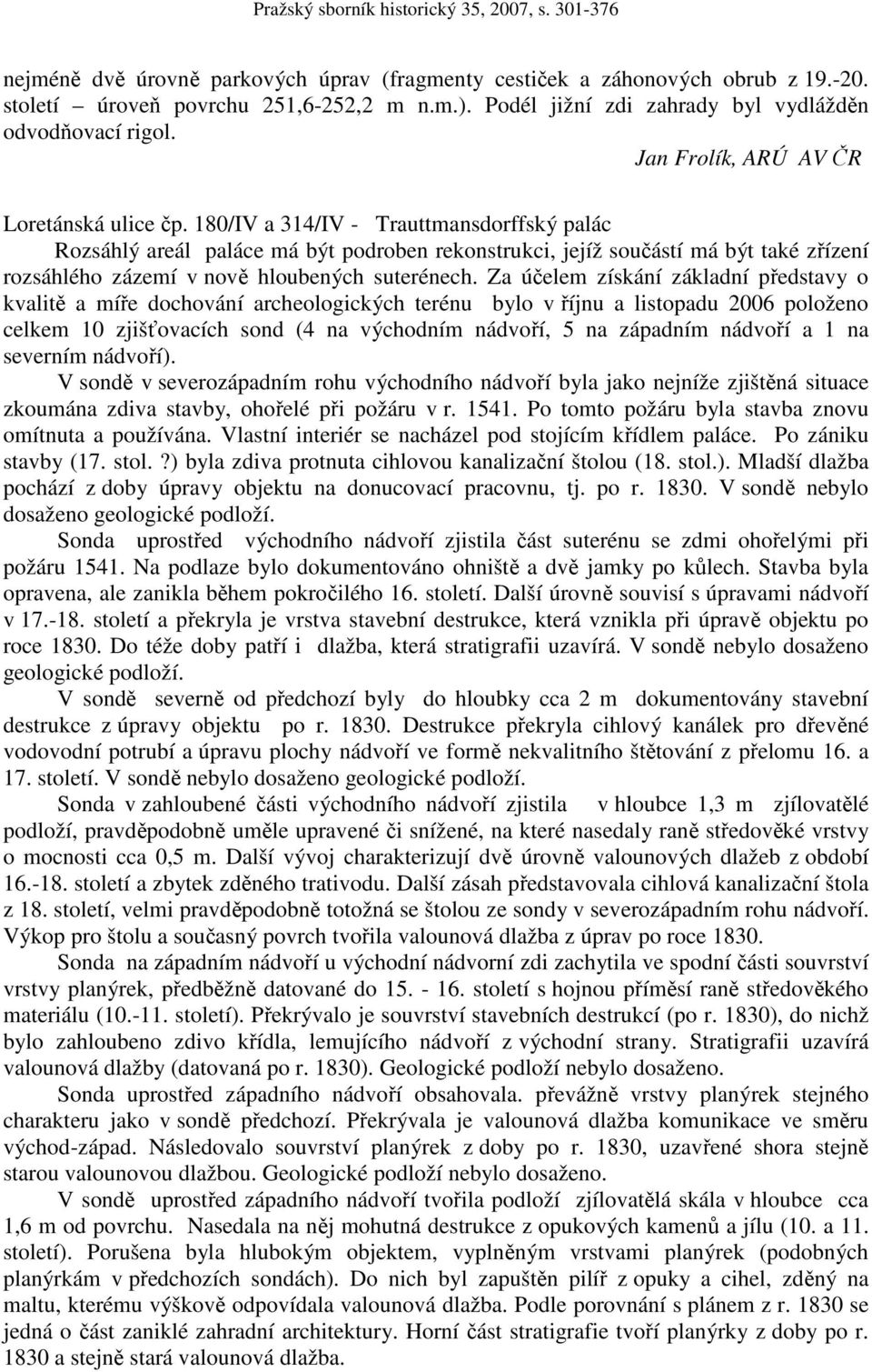 180/IV a 314/IV - Trauttmansdorffský palác Rozsáhlý areál paláce má být podroben rekonstrukci, jejíž součástí má být také zřízení rozsáhlého zázemí v nově hloubených suterénech.