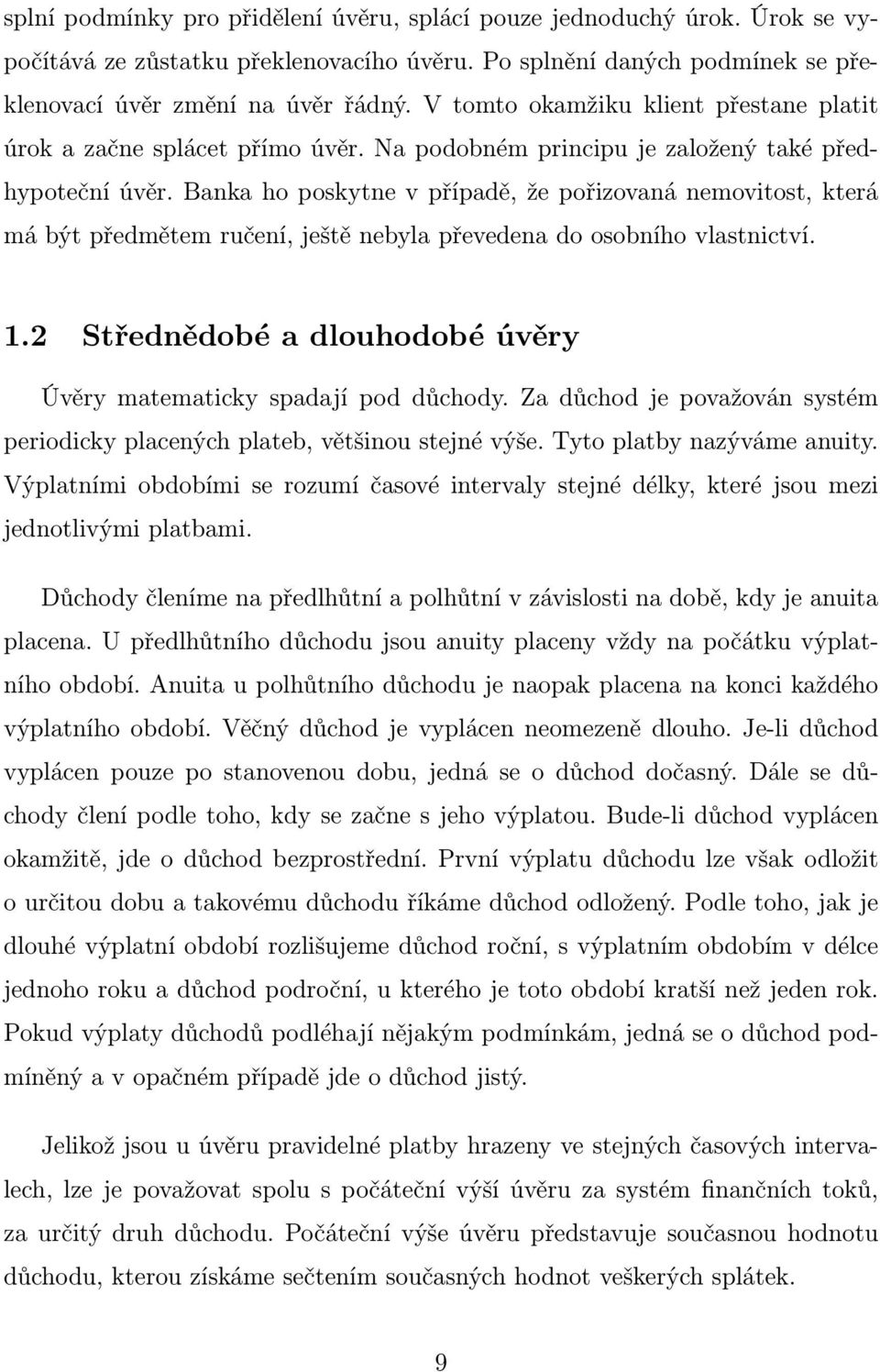 Banka ho poskytne v případě, že pořizovaná neovitost, která á být předěte ručení, ještě nebyla převedena do osobního vlastnictví. 1.