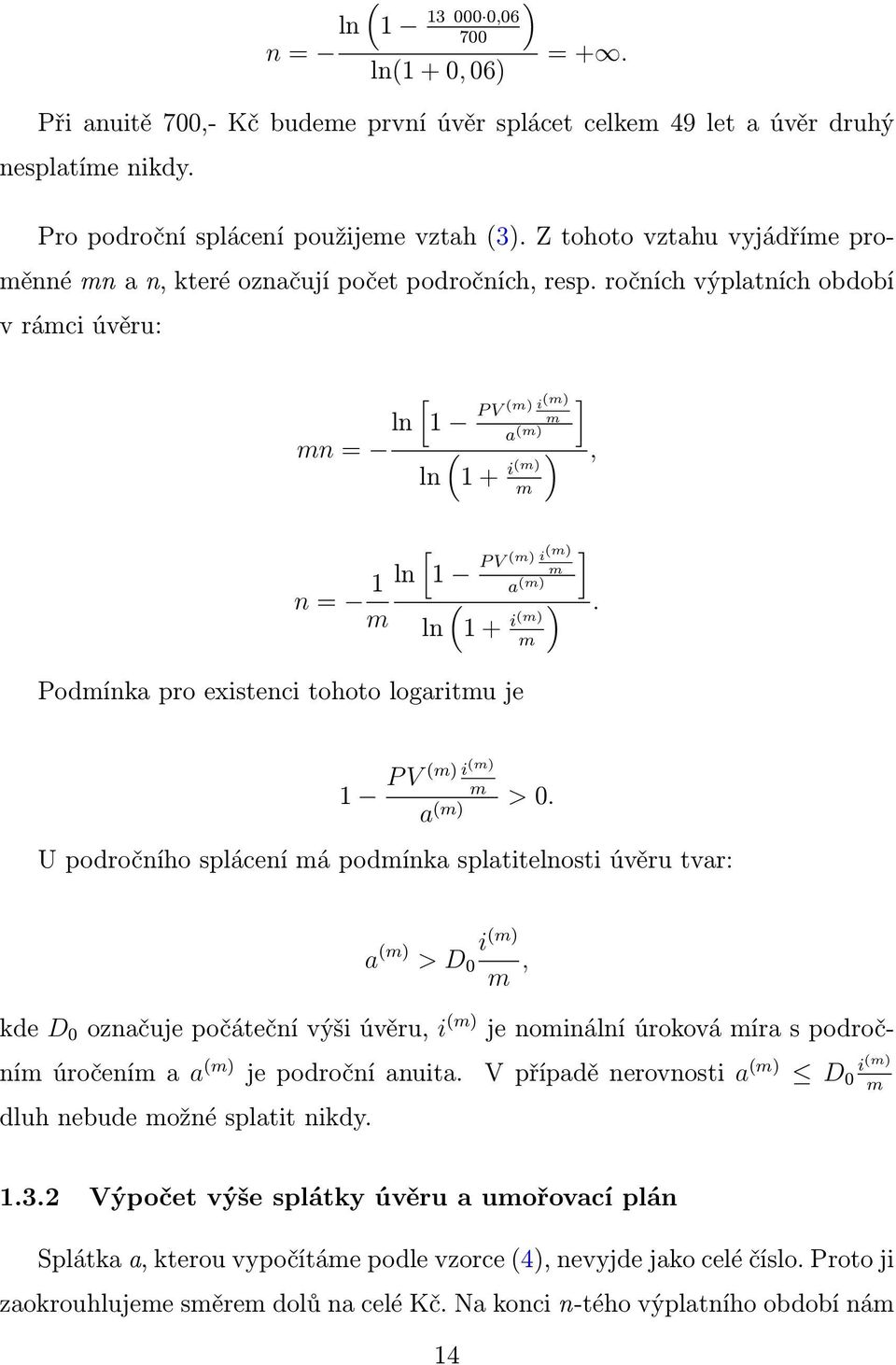 ročních výplatních období v ráci úvěru: ln n = n = 1 [1 ln ] P V ) i) a ) 1 + i) ), P V ) i) ln [1 ln 1 + i) Podínka pro existenci tohoto logaritu je a ) ] ). 1 P V ) i) a ) > 0.