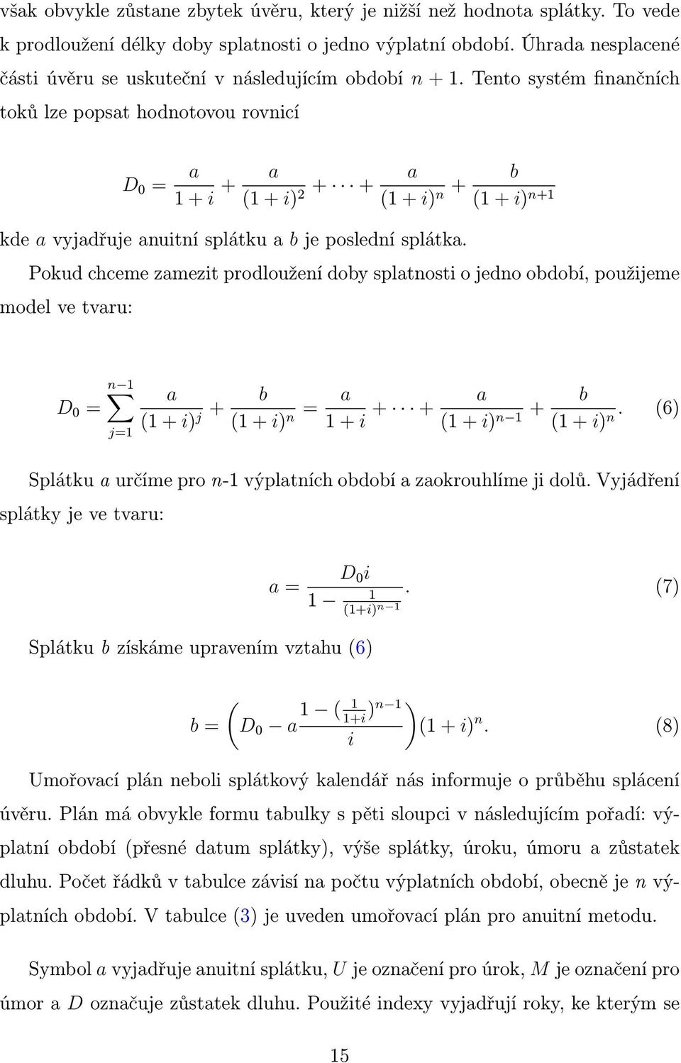 Tento systé finančních toků lze popsat hodnotovou rovnicí D 0 = a 1 + i + a 1 + i) + + a 2 1 + i) + b n 1 + i) n+1 kde a vyjadřuje anuitní splátku a b je poslední splátka.