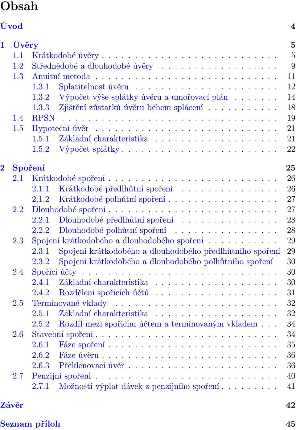 5 Hypoteční úvěr............................ 21 1.5.1 Základní charakteristika................... 21 1.5.2 Výpočet splátky........................ 22 2 Spoření 25 2.1 Krátkodobé spoření.......................... 26 2.