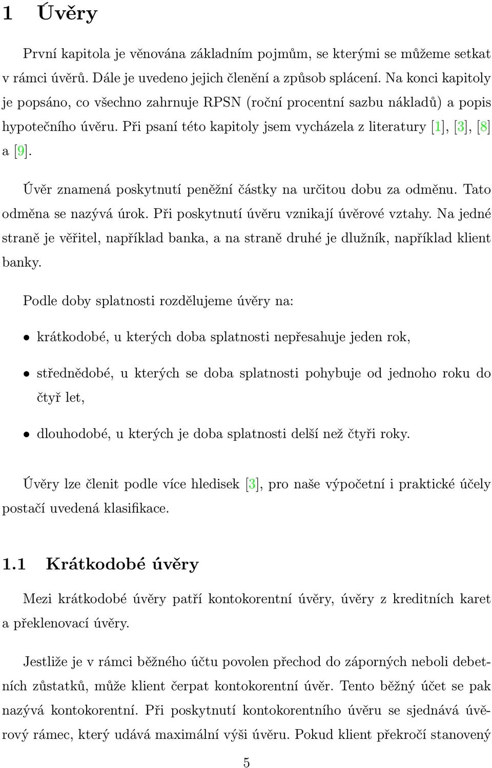 Úvěr znaená poskytnutí peněžní částky na určitou dobu za oděnu. Tato oděna se nazývá úrok. Při poskytnutí úvěru vznikají úvěrové vztahy.