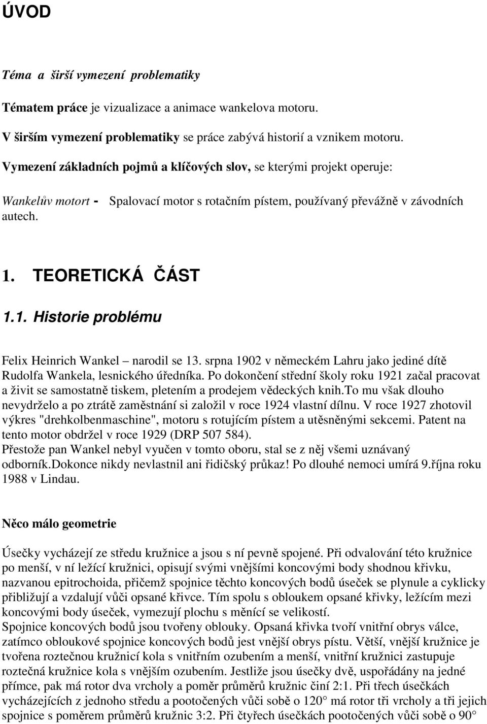 TEORETICKÁ ČÁST 1.1. Historie problému Felix Heinrich Wankel narodil se 13. srpna 1902 v německém Lahru jako jediné dítě Rudolfa Wankela, lesnického úředníka.