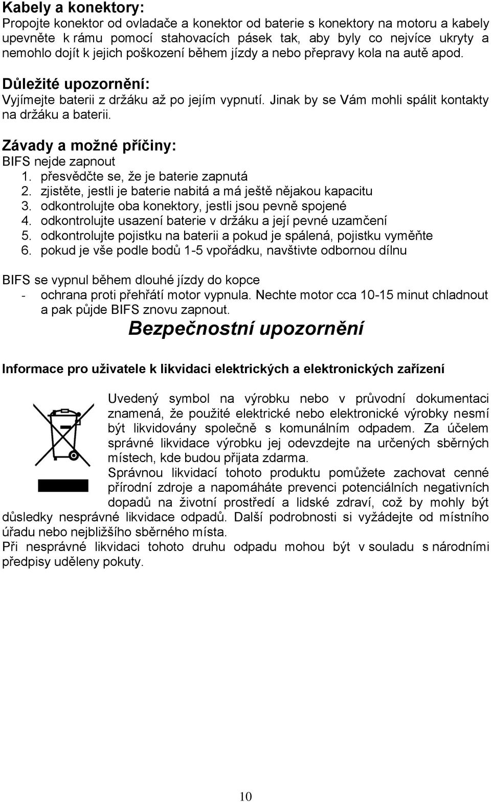 Závady a možné příčiny: BIFS nejde zapnout 1. přesvědčte se, že je baterie zapnutá 2. zjistěte, jestli je baterie nabitá a má ještě nějakou kapacitu 3.