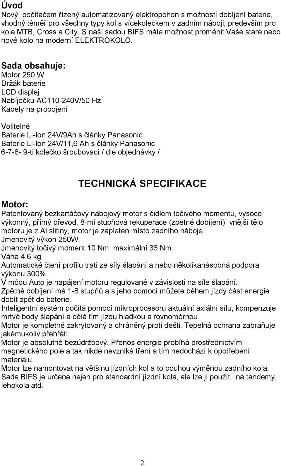 Sada obsahuje: Motor 250 W Držák baterie LCD displej Nabíječku AC110-240V/50 Hz Kabely na propojení Volitelné Baterie Li-Ion 24V/9Ah s články Panasonic Baterie Li-Ion 24V/11,6 Ah s články Panasonic