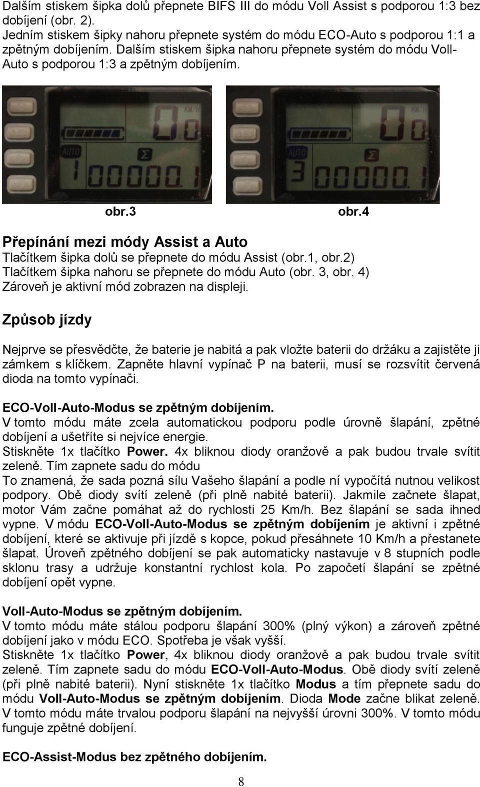 1, obr.2) Tlačítkem šipka nahoru se přepnete do módu Auto (obr. 3, obr. 4) Zároveň je aktivní mód zobrazen na displeji.