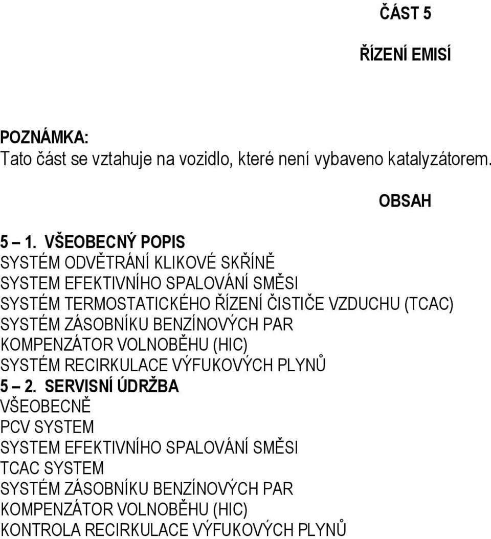 (TCAC) SYSTÉM ZÁSOBNÍKU BENZÍNOVÝCH PAR KOMPENZÁTOR VOLNOBĚHU (HIC) SYSTÉM RECIRKULACE VÝFUKOVÝCH PLYNŮ 5 2.