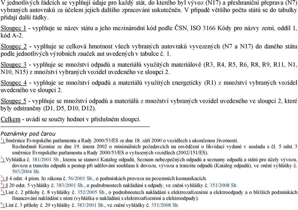 Sloupec 2 - vyplňuje se celková hmotnost všech vybraných autovraků vyvezených (N7 a N17) do daného státu podle jednotlivých výrobních značek aut uvedených v tabulce č. 1.