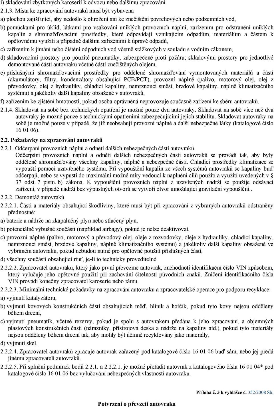 uniklých provozních náplní, zařízením pro odstranění uniklých kapalin a shromažďovacími prostředky, které odpovídají vznikajícím odpadům, materiálům a částem k opětovnému využití a případně dalšími