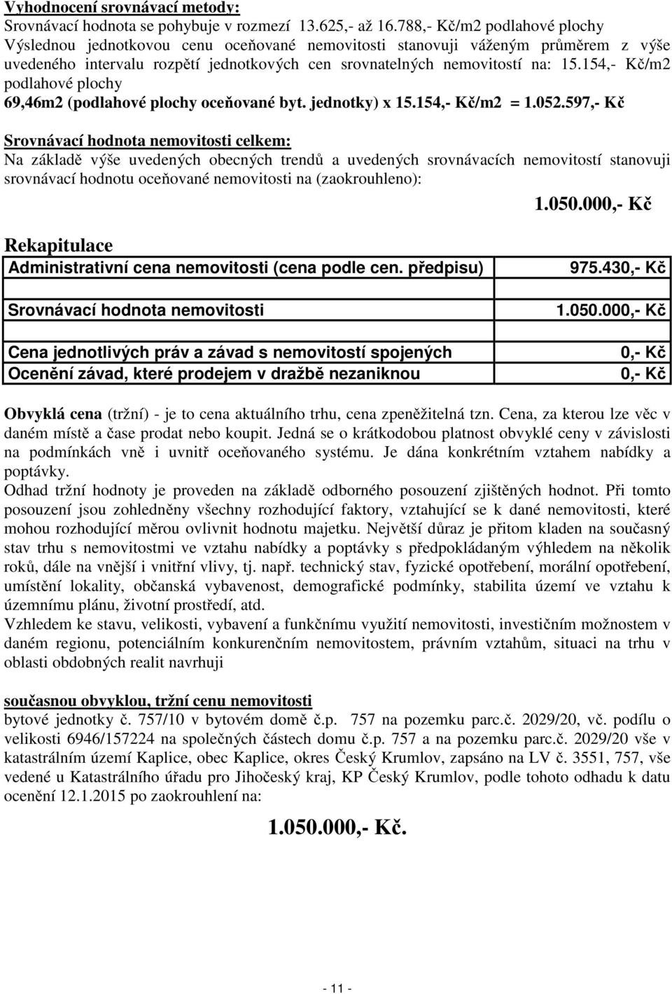 154,- Kč/m2 podlahové plochy 69,46m2 (podlahové plochy oceňované byt. jednotky) x 15.154,- Kč/m2 = 1.052.