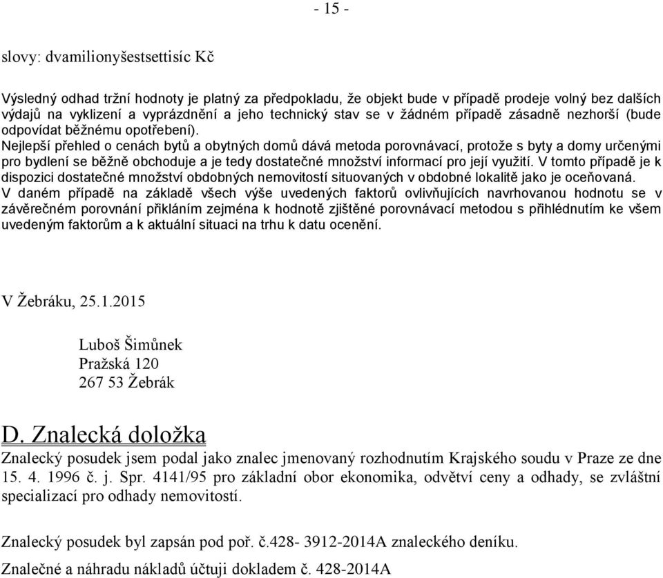 Nejlepší přehled o cenách bytů a obytných domů dává metoda porovnávací, protože s byty a domy určenými pro bydlení se běžně obchoduje a je tedy dostatečné množství informací pro její využití.