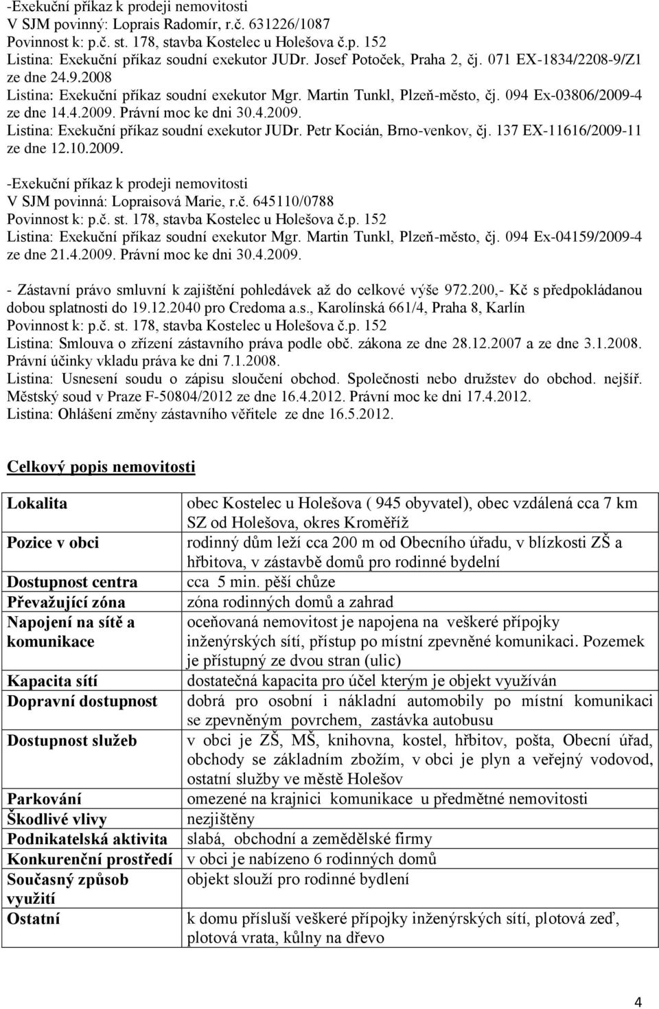 4.2009. Listina: Exekuční příkaz soudní exekutor JUDr. Petr Kocián, Brno-venkov, čj. 137 EX-11616/2009-11 ze dne 12.10.2009. -Exekuční příkaz k prodeji nemovitosti V SJM povinná: Lopraisová Marie, r.