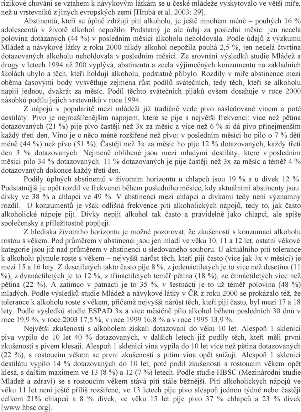 Podstatný je ale údaj za poslední měsíc: jen necelá polovina dotázaných (44 %) v posledním měsíci alkoholu neholdovala.