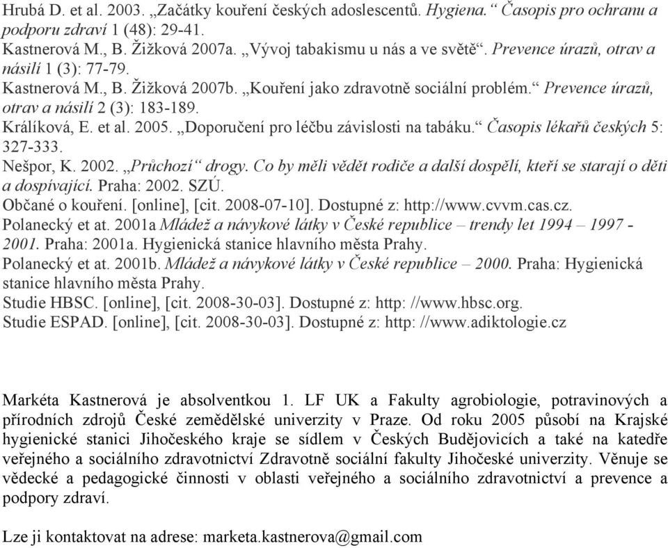 Doporučení pro léčbu závislosti na tabáku. Časopis lékařů českých 5: 327-333. Nešpor, K. 2002. Průchozí drogy. Co by měli vědět rodiče a další dospělí, kteří se starají o děti a dospívající.