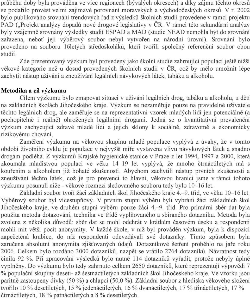 V rámci této sekundární analýzy byly vzájemně srovnány výsledky studií ESPAD a MAD (studie NEAD nemohla být do srovnání zařazena, neboť její výběrový soubor nebyl vytvořen na národní úrovni).