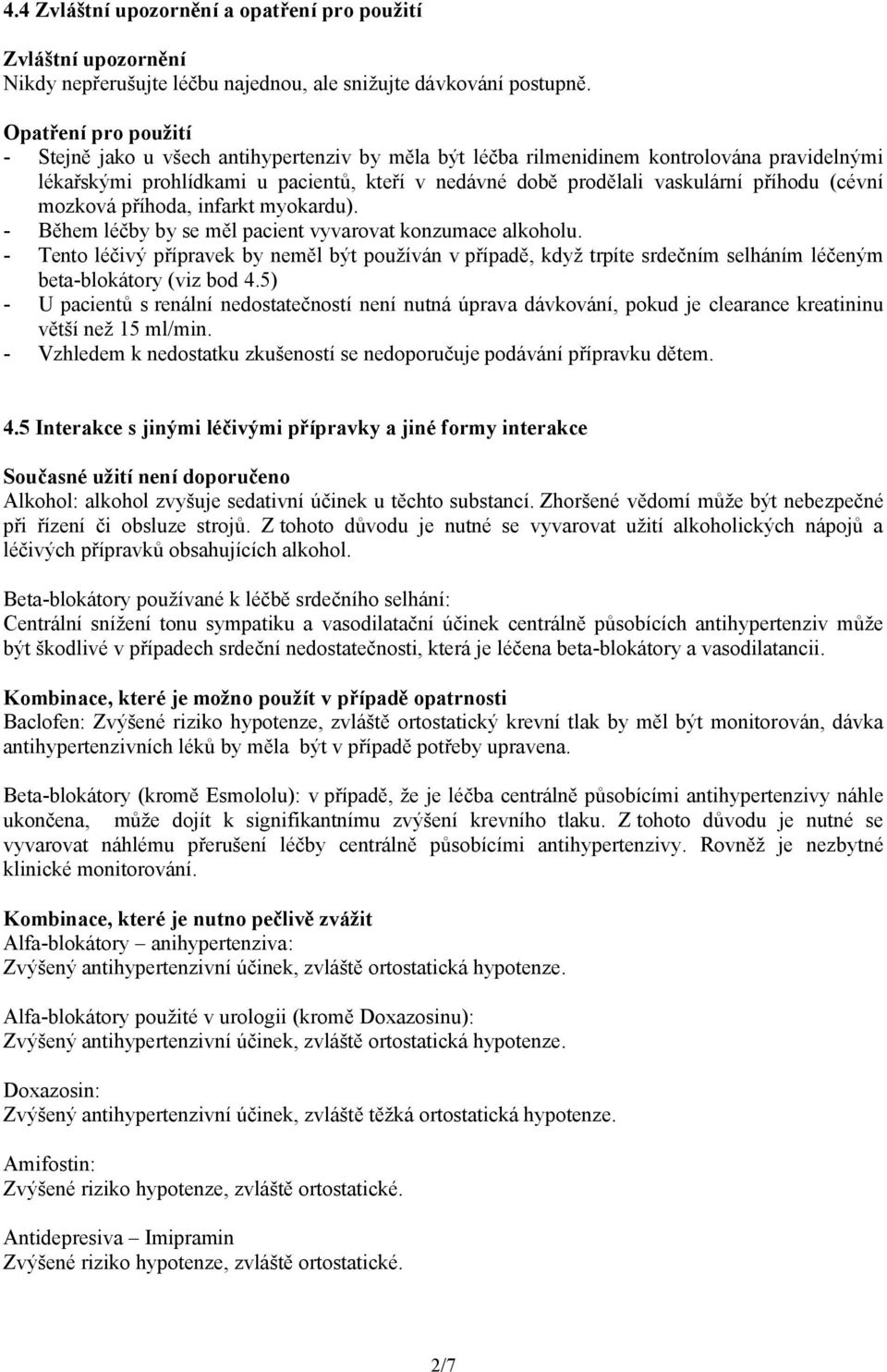 příhodu (cévní mozková příhoda, infarkt myokardu). - Během léčby by se měl pacient vyvarovat konzumace alkoholu.