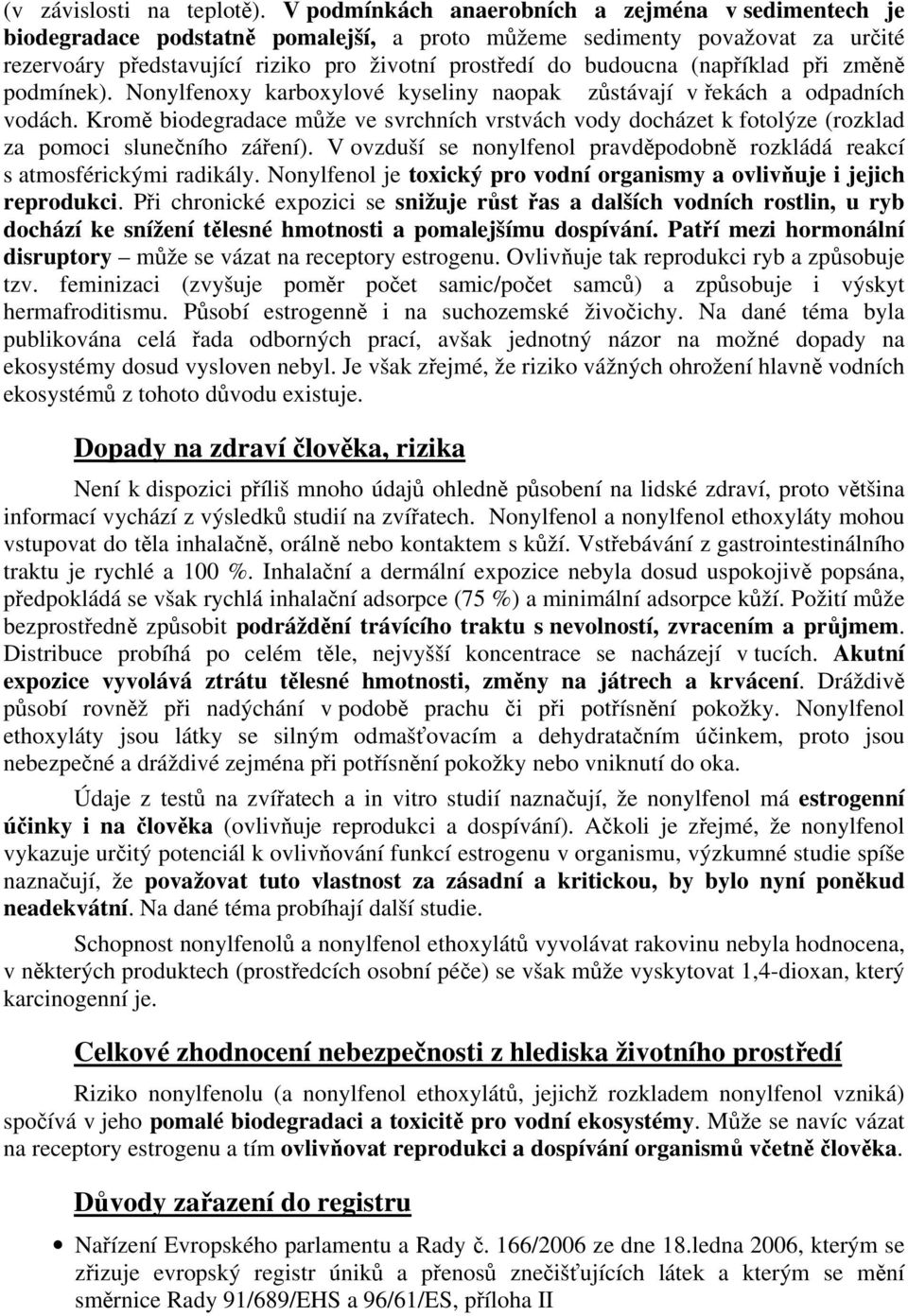 (například při změně podmínek). Nonylfenoxy karboxylové kyseliny naopak zůstávají v řekách a odpadních vodách.