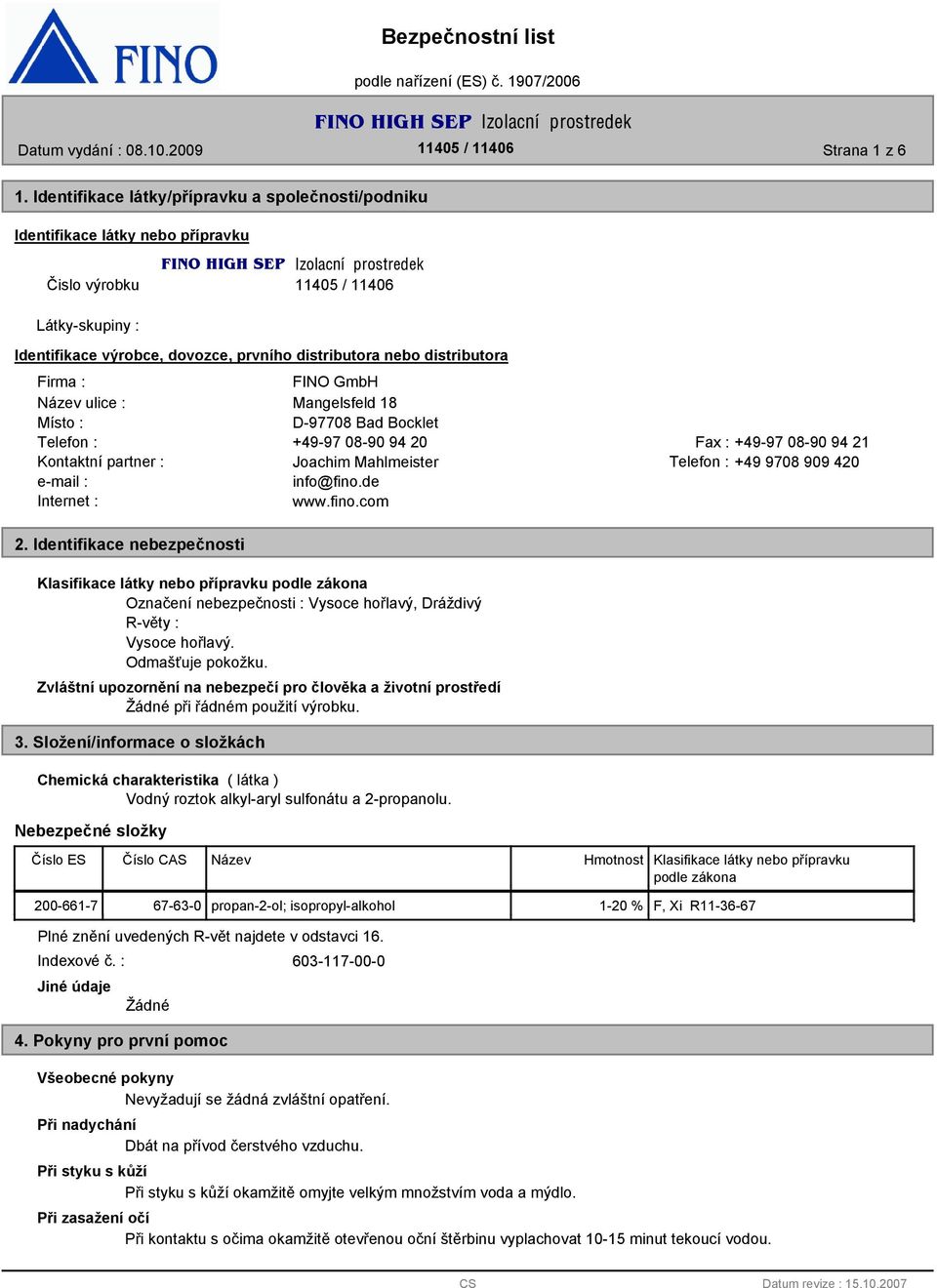 Firma : FINO GmbH Název ulice : Mangelsfeld 18 Místo : D-97708 Bad Bocklet Telefon : +49-97 08-90 94 20 Fax : +49-97 08-90 94 21 Kontaktní partner : Joachim Mahlmeister Telefon : +49 9708 909 420