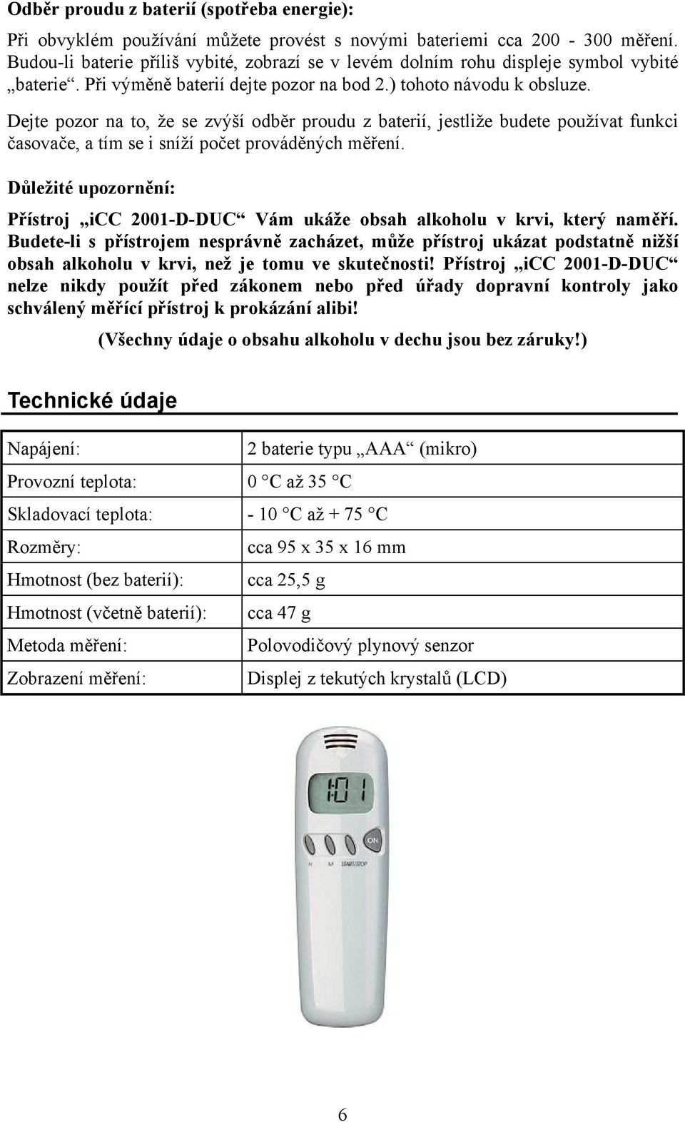 Dejte pozor na to, že se zvýší odběr proudu z baterií, jestliže budete používat funkci časovače, a tím se i sníží počet prováděných měření.