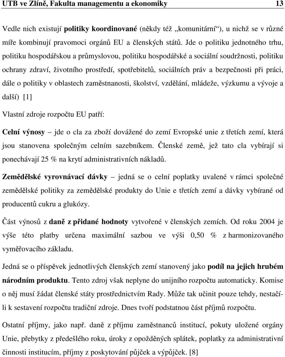 práci, dále o politiky v oblastech zamstnanosti, školství, vzdlání, mládeže, výzkumu a vývoje a další) [1] Vlastní zdroje rozpotu EU patí: Celní výnosy jde o cla za zboží dovážené do zemí Evropské