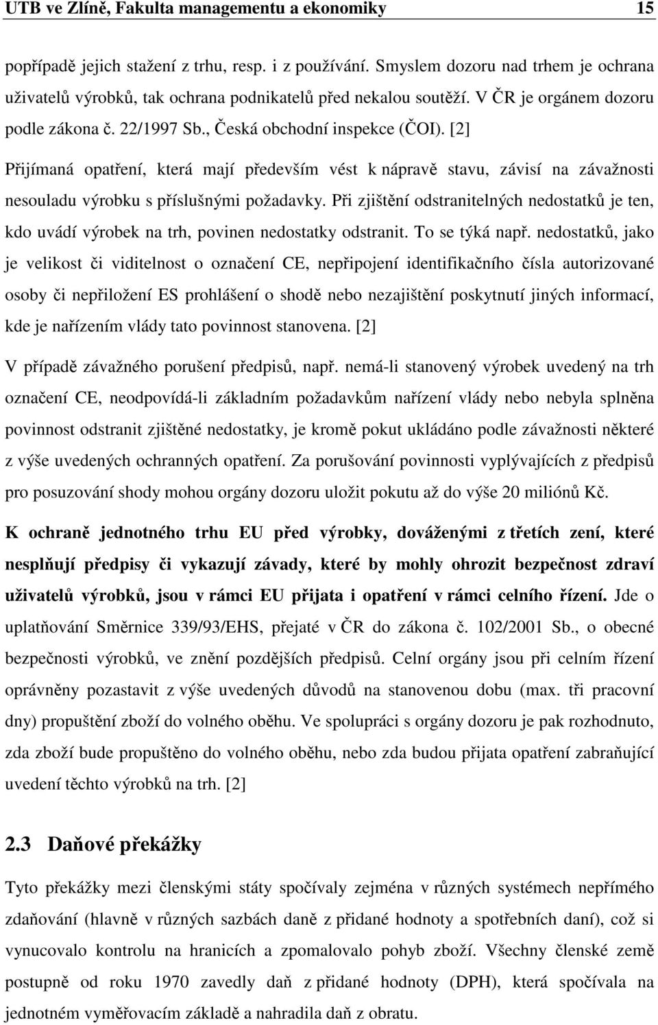 [2] Pijímaná opatení, která mají pedevším vést k náprav stavu, závisí na závažnosti nesouladu výrobku s píslušnými požadavky.