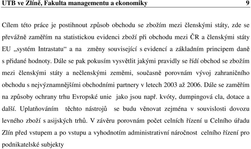 Dále se pak pokusím vysvtlit jakými pravidly se ídí obchod se zbožím mezi lenskými státy a nelenskými zemmi, souasn porovnám vývoj zahraniního obchodu s nejvýznamnjšími obchodními partnery v letech