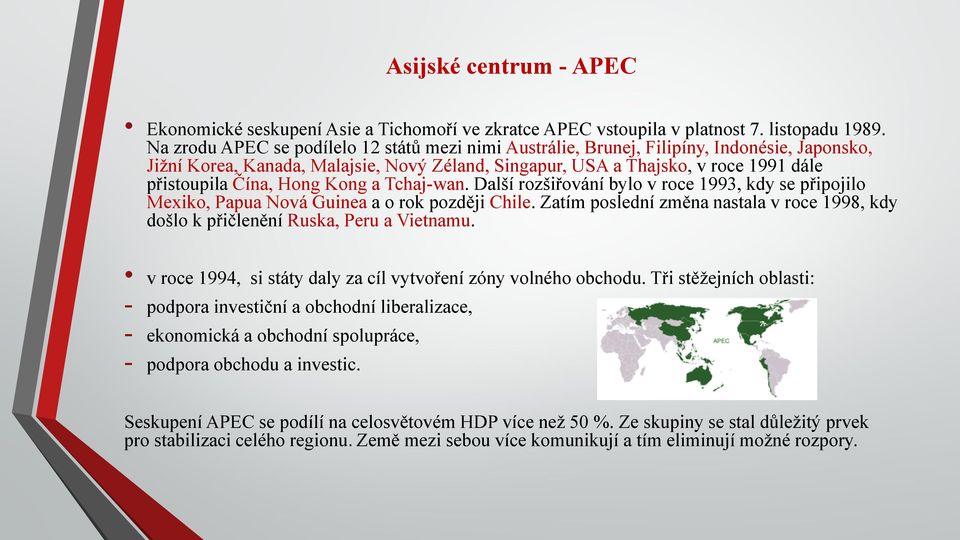 Hong Kong a Tchaj-wan. Další rozšiřování bylo v roce 1993, kdy se připojilo Mexiko, Papua Nová Guinea a o rok později Chile.