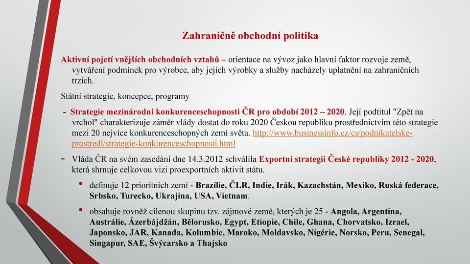 Její podtitul "Zpět na vrchol" charakterizuje záměr vlády dostat do roku 2020 Českou republiku prostřednictvím této strategie mezi 20 nejvíce konkurenceschopných zemí světa. http://www.businessinfo.