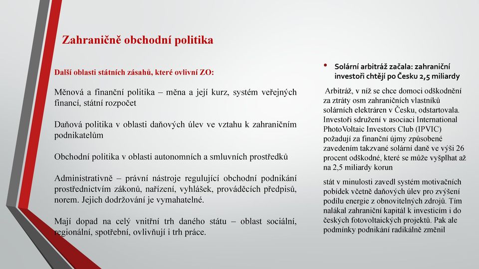 nařízení, vyhlášek, prováděcích předpisů, norem. Jejich dodržování je vymahatelné. Mají dopad na celý vnitřní trh daného státu oblast sociální, regionální, spotřební, ovlivňují i trh práce.