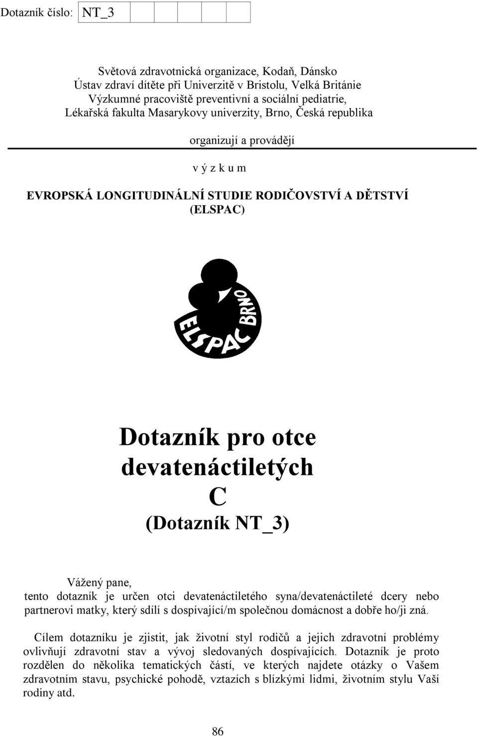 Vážený pane, tento dotazník je určen otci devatenáctiletého syna/devatenáctileté dcery nebo partnerovi matky, který sdílí s dospívající/m společnou domácnost a dobře ho/ji zná.