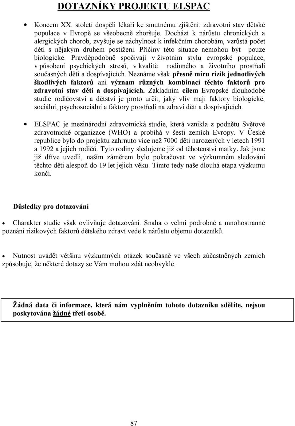 Pravděpodobně spočívají v životním stylu evropské populace, v působení psychických stresů, v kvalitě rodinného a životního prostředí současných dětí a dospívajících.