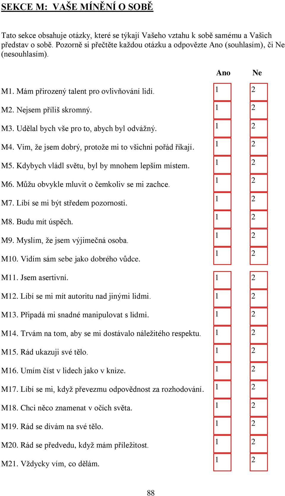 M4. Vím, že jsem dobrý, protože mi to všichni pořád říkají. M5. Kdybych vládl světu, byl by mnohem lepším místem. M6. Můžu obvykle mluvit o čemkoliv se mi zachce. M7.