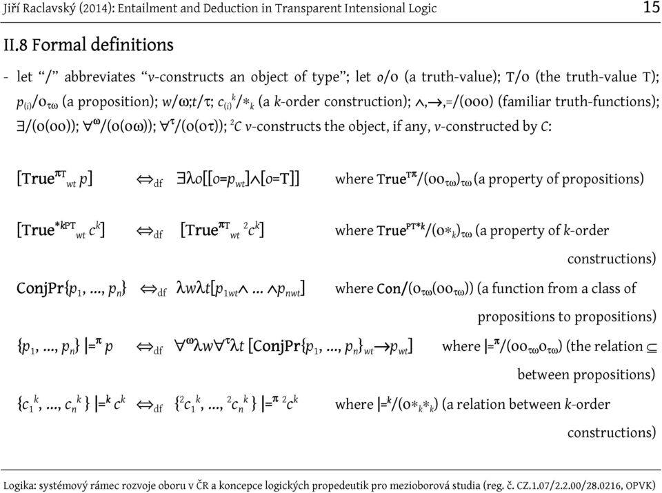 construction);,,=/(οοο) (familiar truth-functions); /(ο(οο)); ω /(ο(οω)); τ /(ο(οτ)); 2 C v-constructs the object, if any, v-constructed by C: [True π T wt p] df λo[[o=p wt ] [o=t]] where True True