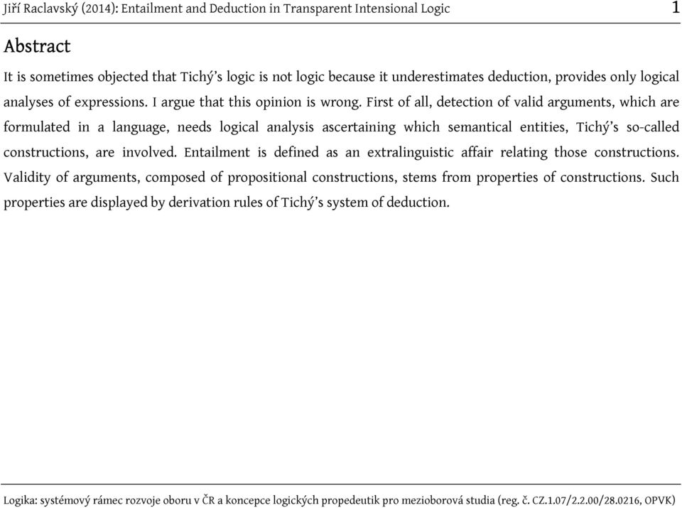 First of all, detection of valid arguments, which are formulated in a language, needs logical analysis ascertaining which semantical entities, Tichý s so-called