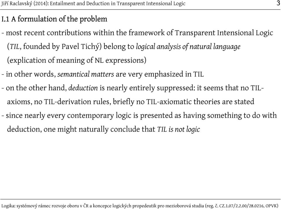 TIL - on the other hand, deduction is nearly entirely suppressed: it seems that no TILaxioms, no TIL-derivation rules, briefly no TIL-axiomatic