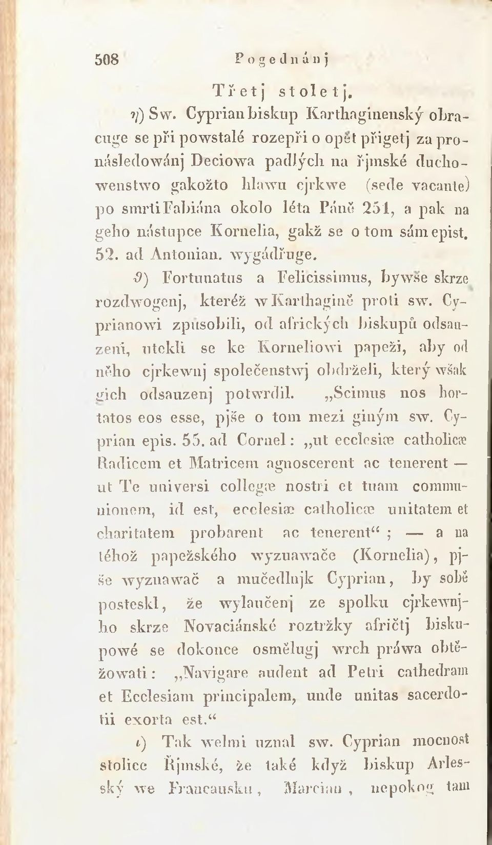 rtifabiána ok olo léta Páuě 251, a pak na gehů nástupce Kornelia, gakž se o tom sámepist. 52. ad Antonian. w ygádřuge. 9) Fortunatus a Felicissimus, hyw.