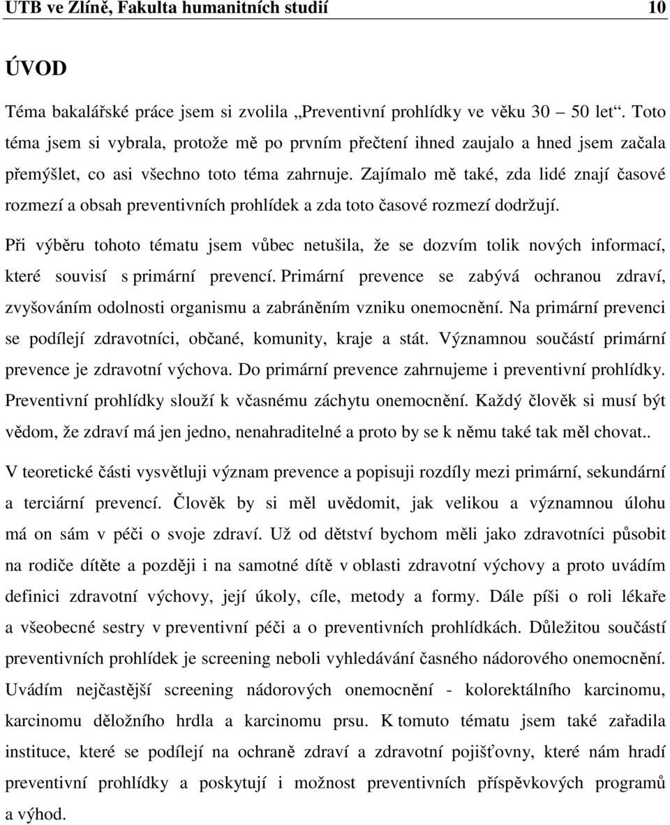 Zajímalo mě také, zda lidé znají časové rozmezí a obsah preventivních prohlídek a zda toto časové rozmezí držují.